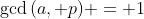 \gcd{(a, p)} = 1