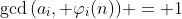 \gcd{(a_i, \varphi_i{(n)})} = 1