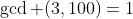 \gcd (3,100)=1