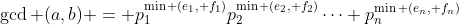\gcd (a,b) = p_1^{\min (e_1, f_1)}p_2^{\min (e_2, f_2)}\cdots p_n^{\min (e_n, f_n)}
