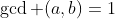 \gcd (a,b)=1