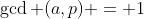 \gcd (a,p) = 1