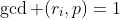 \gcd (r_i,p)=1
