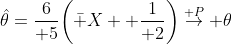 \hat\theta={6\over 5}\biggl(\bar X +{1\over 2}\biggr)\buildrel P\over\to \theta