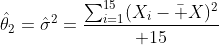\hat\theta_2=\hat\sigma^2={\sum_{i=1}^{15}(X_i-\bar X)^2\over 15}