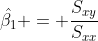 \hat{\beta_1} = \frac{S_{xy}}{S_{xx}}