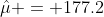 \hat{\mu} = 177.2