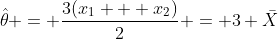 \hat{\theta} = \frac{3(x_1 + x_2)}{2} = 3 \bar{X}