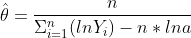 \hat{\theta}=\frac{n}{\Sigma_{i=1}^n(lnY_i)-n*lna}