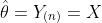 \hat{\theta}=Y_{(n)}=X