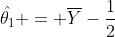 \hat{\theta_1} = \overline{Y}-\frac{1}{2}