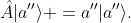 \hat{A}|a''\rangle =a''|a''\rangle.