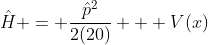 \hat{H} = \frac{\hat{p}^2}{2(20)} + V(x)