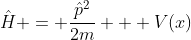 \hat{H} = \frac{\hat{p}^2}{2m} + V(x)