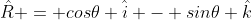 \hat{R} = cos\theta \hat{i} - sin\theta \hat{k}