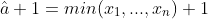 \hat{a}+1=min(x_1,...,x_n)+1