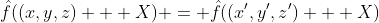 \hat{f}((x,y,z) + X) = \hat{f}((x',y',z') + X)