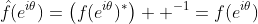 \hat{f}(e^{i\theta})=\left(f(e^{i\theta})^*\right)  ^{-1}=f(e^{i\theta})