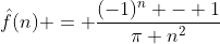 \hat{f}(n) = \frac{(-1)^n - 1}{\pi n^2}