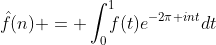 \hat{f}(n) = \int_0^1\!\!\!f(t)e^{-2\pi int}dt