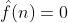 \hat{f}(n)=0