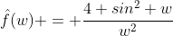 \hat{f}(w) = \frac{4 sin^2 w}{w^2}