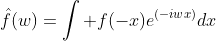 \hat{f}(w)=\int f(-x)e^{(-iwx)}dx