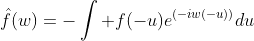 \hat{f}(w)=-\int f(-u)e^{(-iw(-u))}du