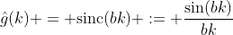 \hat{g}(k) = \text{sinc}(bk) := \frac{\sin(bk)}{bk}