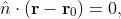\hat{n}\cdot(\mathbf{r}-\mathbf{r}_{0})=0,