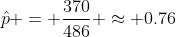 \hat{p} = \frac{370}{486} \approx 0.76