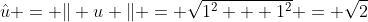 \hat{u} = \| u \| = \sqrt{1^2 + 1^2} = \sqrt{2}