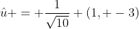 \hat{u} = \frac{1}{\sqrt{10}} (1, -3)