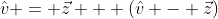 \hat{v} = \vec{z} + (\hat{v} - \vec{z})
