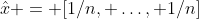 \hat{x} = [1/n, \ldots, 1/n]