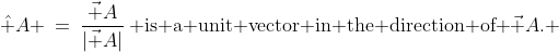 \hat A \:=\:\dfrac{\vec A}{|\vec A|}\,\text{ is a unit vector in the direction of }\vec A. 