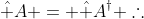 \hat A = \hat A^{\dagger} \therefore