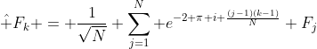\hat F_k = \frac{1}{\sqrt{N}} \sum_{j=1}^N e^{-2 \pi i \frac{(j-1)(k-1)}{N}} F_j