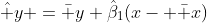 \hat y =\bar y+\hat\beta_1(x- \bar x)