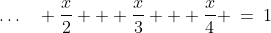 \hdots\quad \dfrac{x}{2} + \dfrac{x}{3} + \dfrac{x}{4} \:=\:1