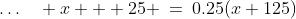 \hdots\quad x + 25 \:=\:0.25(x+125)