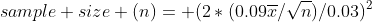 \hspace{45pt}sample size (n)= (2*(0.09\overline{x}/\sqrt{n})/0.03)^2