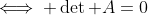 \iff \det A=0