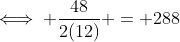 \iff \dfrac{48}{2(12)} = 288