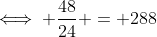 \iff \dfrac{48}{24} = 288