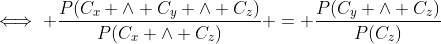 \iff \frac{P(C_x \land C_y \land C_z)}{P(C_x \land C_z)} = \frac{P(C_y \land C_z)}{P(C_z)}