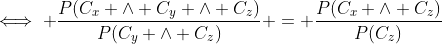 \iff \frac{P(C_x \land C_y \land C_z)}{P(C_y \land C_z)} = \frac{P(C_x \land C_z)}{P(C_z)}