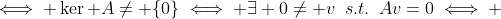 \iff \ker A\neq \{0\}\iff \exists 0\neq v\,\,\,s.t.\,\,\,Av=0\iff 