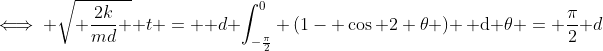 \iff \sqrt{ \frac{2k}{md} } t =  d \int_{-\frac{\pi}{2}}^{0} \left(1- \cos 2 \theta \right) \, \mathrm{d} \theta = \frac{\pi}{2} d