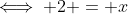 \iff 2 = x